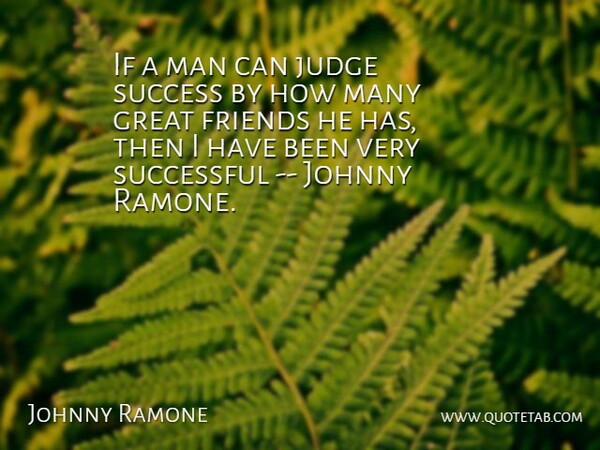 Johnny Ramone Quote About Great, Johnny, Judge, Man, Success: If A Man Can Judge...