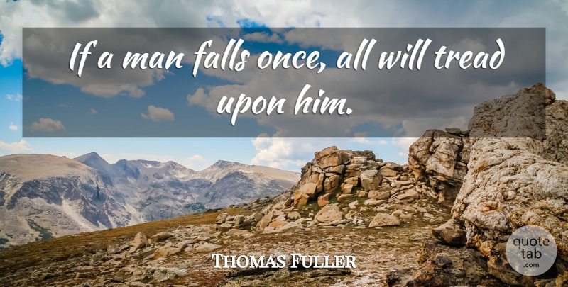Thomas Fuller Quote About Falls, Man, Tread: If A Man Falls Once...