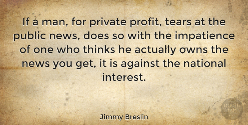 Jimmy Breslin Quote About Men, Thinking, Tears: If A Man For Private...