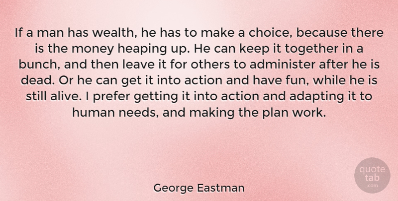 George Eastman Quote About Fun, Men, Choices: If A Man Has Wealth...