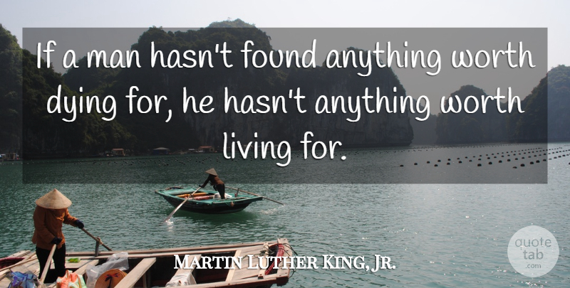 Martin Luther King, Jr. Quote About Men, Dying, Found: If A Man Hasnt Found...
