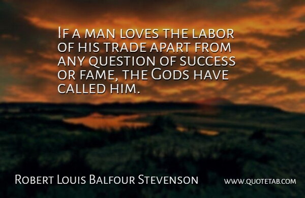 Robert Louis Balfour Stevenson Quote About Apart, Gods, Labor, Loves, Man: If A Man Loves The...