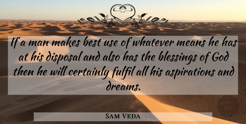 Sam Veda Quote About Best, Blessings, Certainly, Disposal, Dreams: If A Man Makes Best...