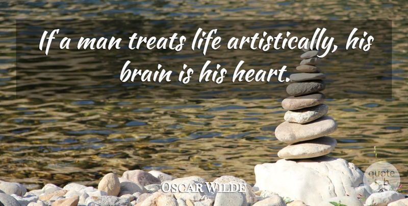 Oscar Wilde Quote About Life, Heart, Men: If A Man Treats Life...