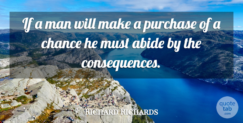 Richard Richards Quote About Abide, American Astronaut, Chance, Man, Purchase: If A Man Will Make...