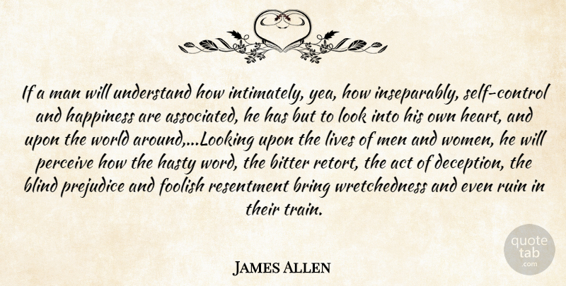 James Allen Quote About Act, Bitter, Blind, Bring, Control: If A Man Will Understand...