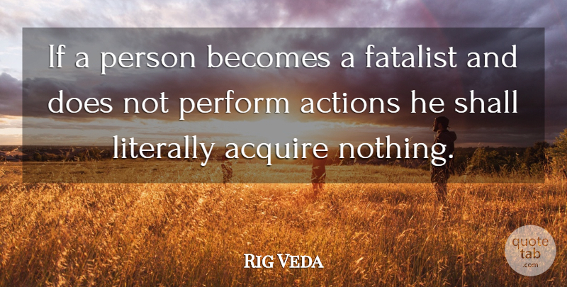 Rig Veda Quote About Acquire, Actions, Becomes, Literally, Perform: If A Person Becomes A...