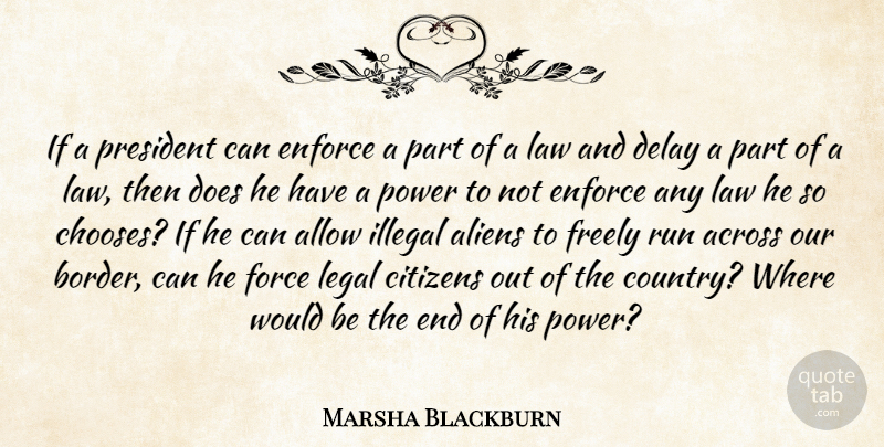 Marsha Blackburn Quote About Across, Allow, Citizens, Delay, Enforce: If A President Can Enforce...