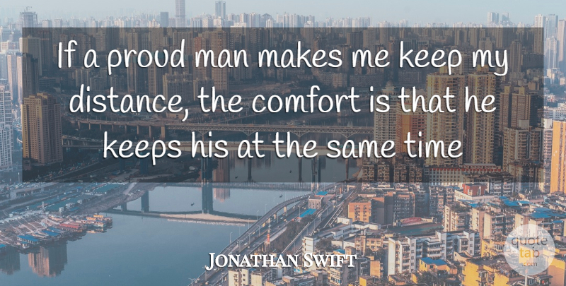 Jonathan Swift Quote About Comfort, Keeps, Man, Proud, Time: If A Proud Man Makes...