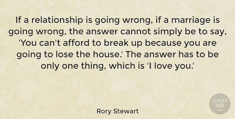 Rory Stewart Quote About Afford, Answer, Break, Cannot, Lose: If A Relationship Is Going...