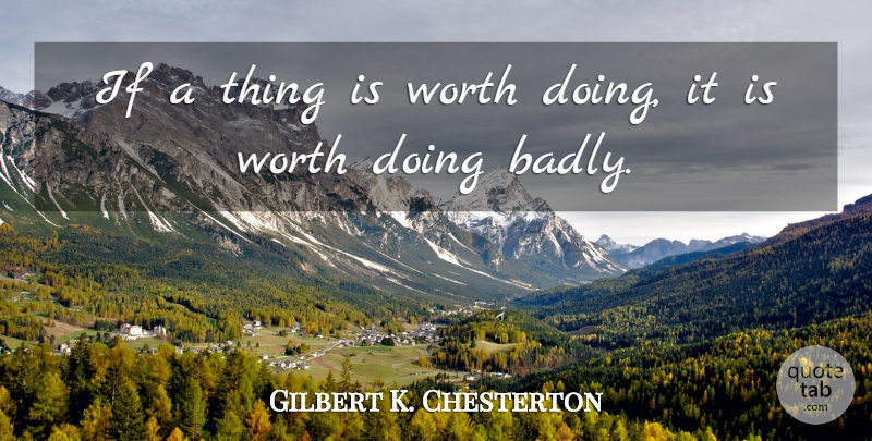 Gilbert K. Chesterton Quote About Dance, Work, Advice: If A Thing Is Worth...