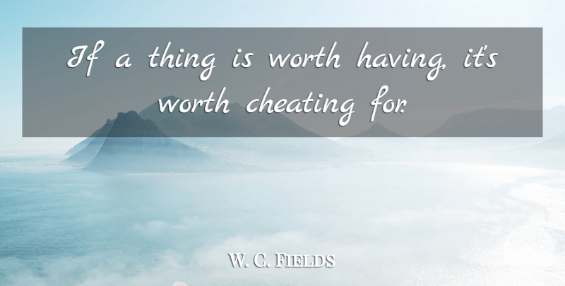 W. C. Fields Quote About Cheating, Ifs: If A Thing Is Worth...