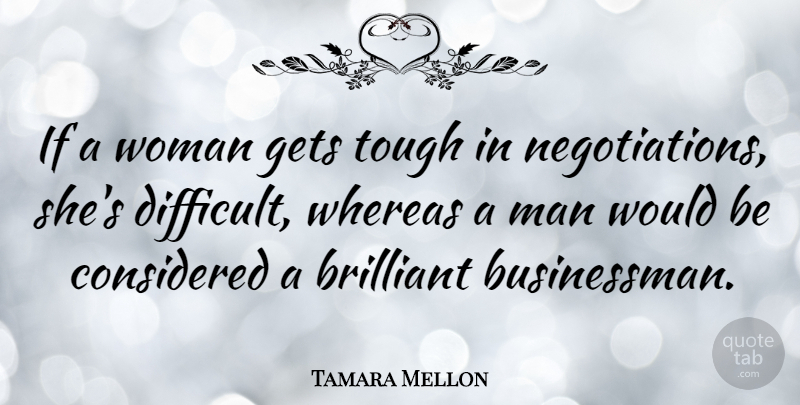 Tamara Mellon Quote About Men, Would Be, Tough: If A Woman Gets Tough...