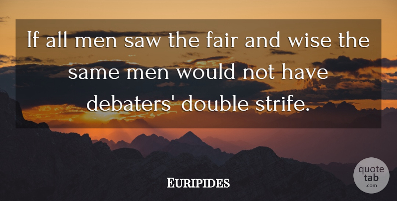 Euripides Quote About Wise, Men, Saws: If All Men Saw The...