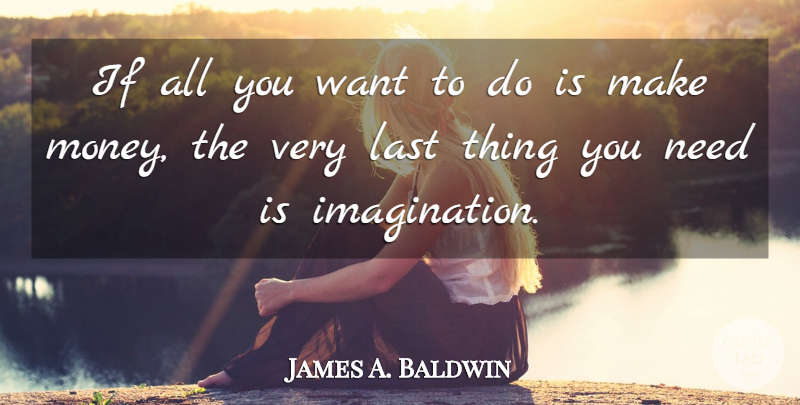 James A. Baldwin Quote About Imagination, Want, Lasts: If All You Want To...
