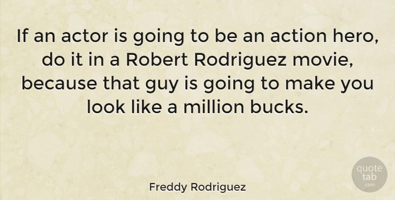 Freddy Rodriguez Quote About Million, Robert, Rodriguez: If An Actor Is Going...