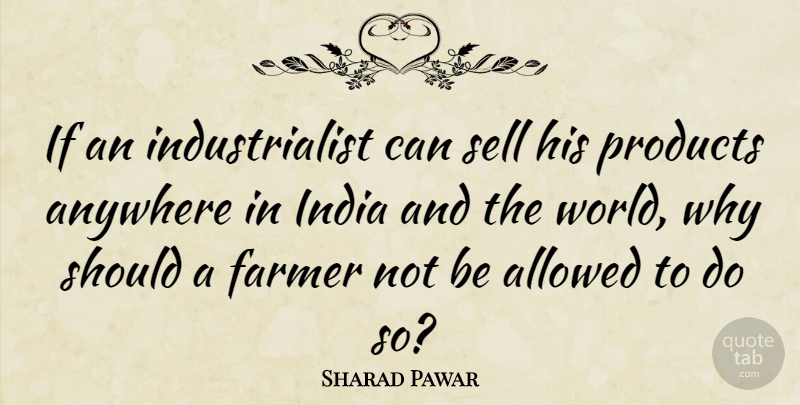 Sharad Pawar Quote About World, India, Should: If An Industrialist Can Sell...