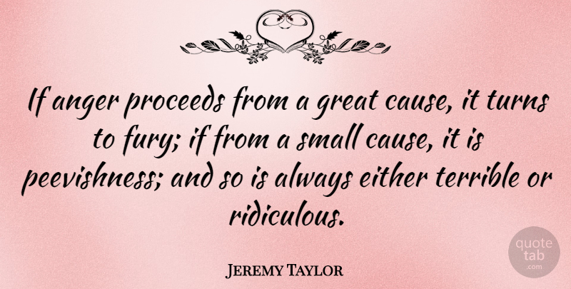 Jeremy Taylor Quote About Anger, Causes, Ridiculous: If Anger Proceeds From A...