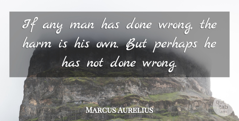 Marcus Aurelius Quote About Men, Done, Harm: If Any Man Has Done...