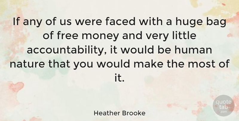 Heather Brooke Quote About Bag, Faced, Huge, Human, Money: If Any Of Us Were...