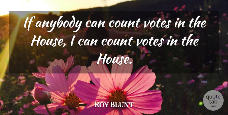 Roy Blunt Quote About Anybody, Count, Votes: If Anybody Can Count Votes...