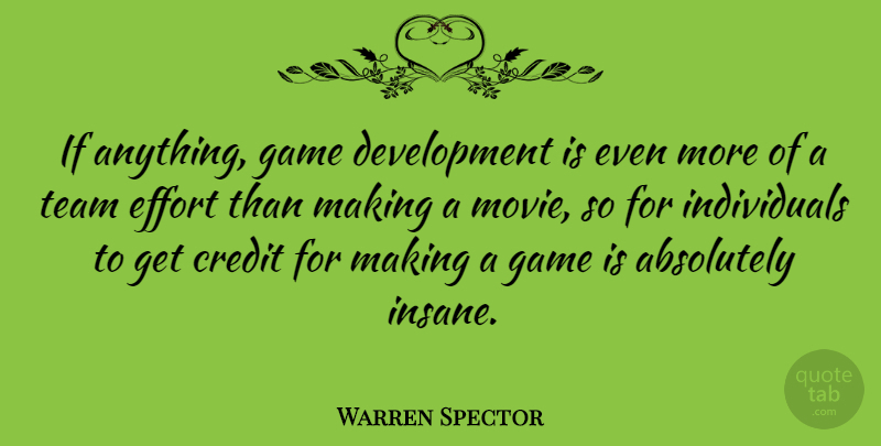Warren Spector Quote About Absolutely, Credit, Effort, Game, Team: If Anything Game Development Is...