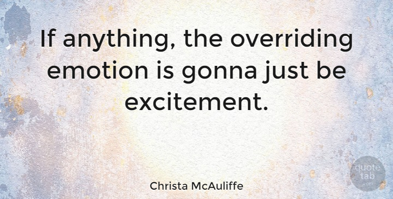 Christa McAuliffe Quote About Emotion, Excitement, Ifs: If Anything The Overriding Emotion...
