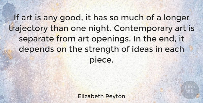 Elizabeth Peyton Quote About Art, Depends, Good, Ideas, Longer: If Art Is Any Good...