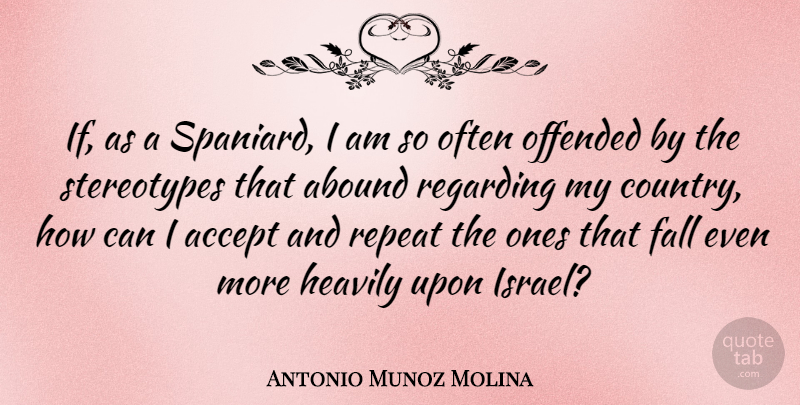 Antonio Munoz Molina Quote About Abound, Offended, Regarding: If As A Spaniard I...
