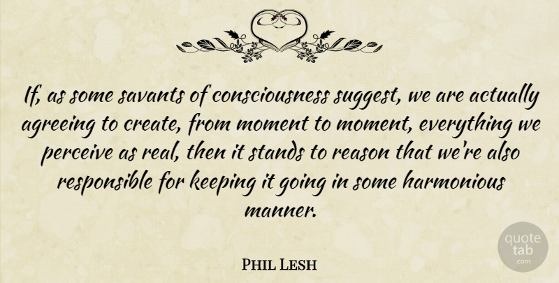 Phil Lesh Quote About Real, Consciousness, Moments: If As Some Savants Of...