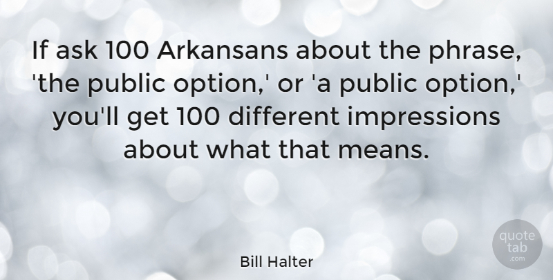 Bill Halter Quote About Mean, Phrases, Different: If Ask 100 Arkansans About...