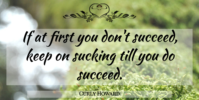 Curly Howard Quote About Persistence, Firsts, Succeed: If At First You Dont...