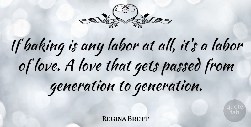 Regina Brett Quote About Baking, Generations, Labor: If Baking Is Any Labor...