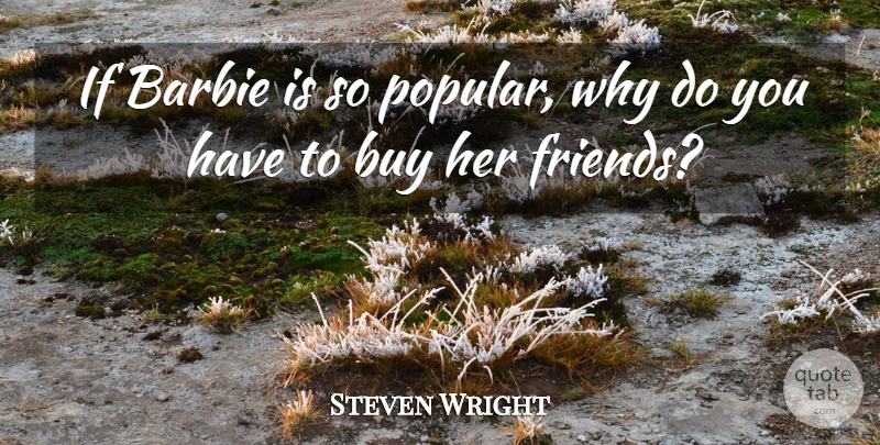Steven Wright Quote About Funny, Humor, Barbie: If Barbie Is So Popular...