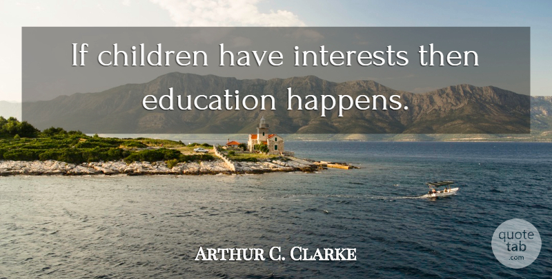 Arthur C. Clarke Quote About Children, Interest, Ifs: If Children Have Interests Then...