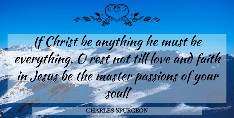 Charles Spurgeon Quote About Jesus, Passion, Soul: If Christ Be Anything He...