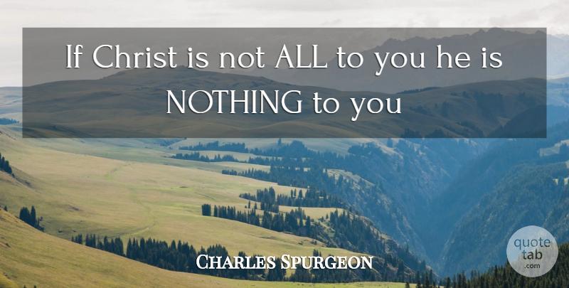 Charles Spurgeon Quote About Christ, Ifs: If Christ Is Not All...
