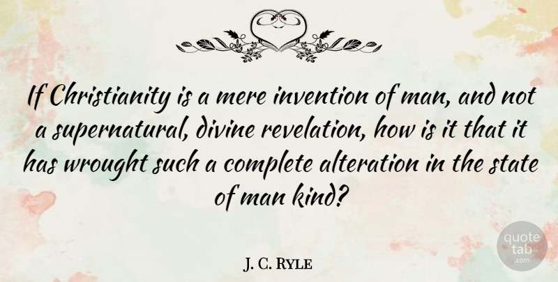 J. C. Ryle Quote About Alteration, Man, Mere, State, Wrought: If Christianity Is A Mere...