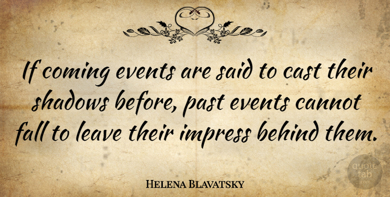 Helena Blavatsky Quote About Behind, Cannot, Cast, Coming, Events: If Coming Events Are Said...