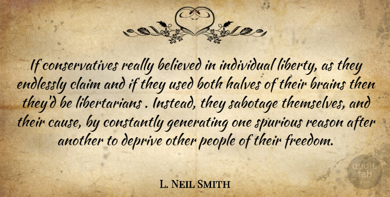 L. Neil Smith Quote About People, Brain, Liberty: If Conservatives Really Believed In...