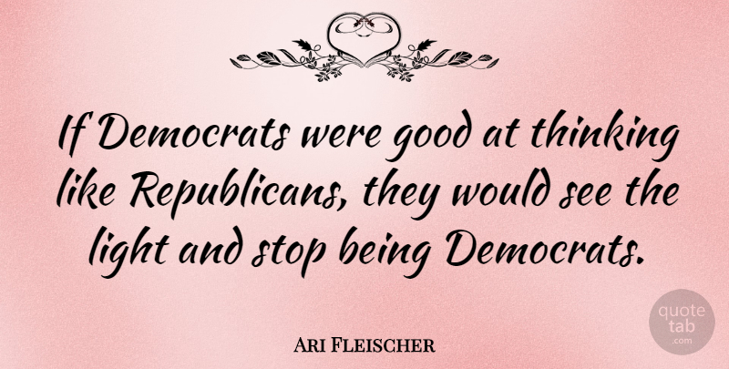 Ari Fleischer Quote About Thinking, Light, Republican: If Democrats Were Good At...