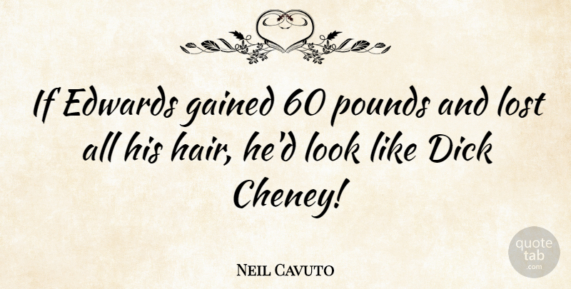 Neil Cavuto Quote About Pounds: If Edwards Gained 60 Pounds...