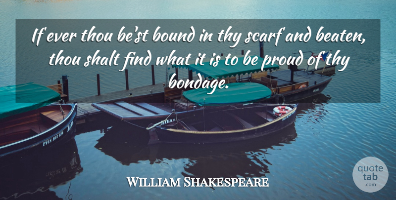 William Shakespeare Quote About Kinky, Proud, Scarves: If Ever Thou Best Bound...