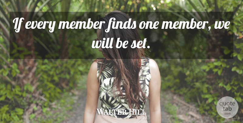 Walter Hill Quote About Finds, Member: If Every Member Finds One...