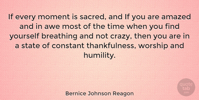 Bernice Johnson Reagon Quote About Amazed, Awe, Breathing, Constant, Moment: If Every Moment Is Sacred...