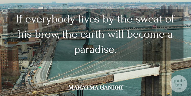 Mahatma Gandhi Quote About Sweat, Earth, Paradise: If Everybody Lives By The...