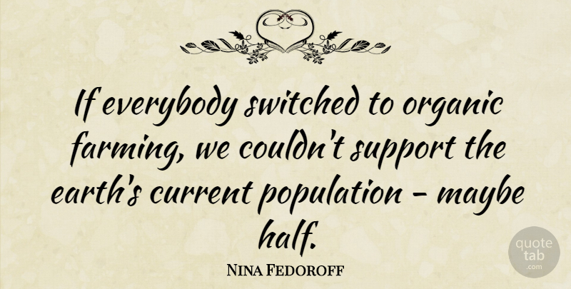 Nina Fedoroff Quote About Support, Half, Earth: If Everybody Switched To Organic...