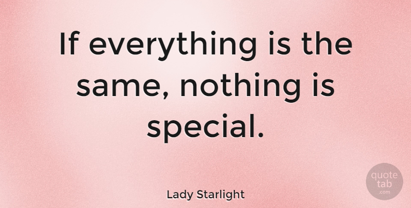 Lady Starlight Quote About Special, Starlight, Ifs: If Everything Is The Same...