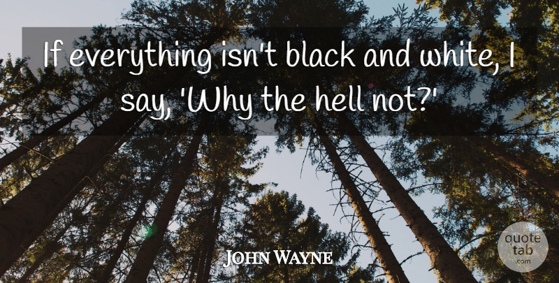 John Wayne Quote About Black And White, Reality, Conservative: If Everything Isnt Black And...