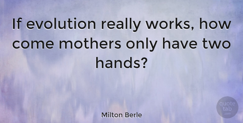 Milton Berle Quote About Funny, Mothers Day, Hilarious: If Evolution Really Works How...